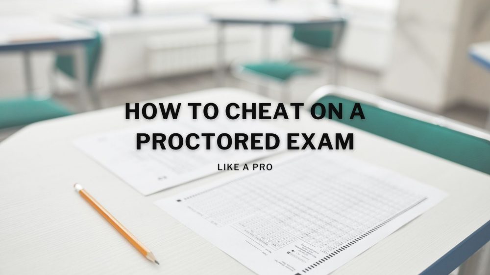 How To Cheat On A Proctored Exam